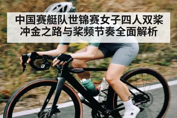中国赛艇队世锦赛女子四人双桨冲金之路与桨频节奏全面解析