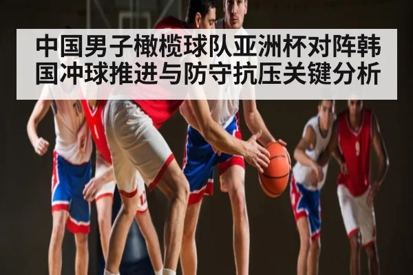 中国男子橄榄球队亚洲杯对阵韩国冲球推进与防守抗压关键分析